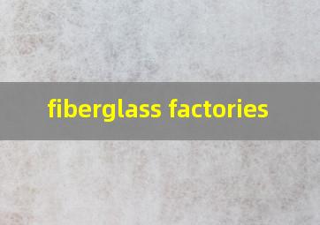 fiberglass factories